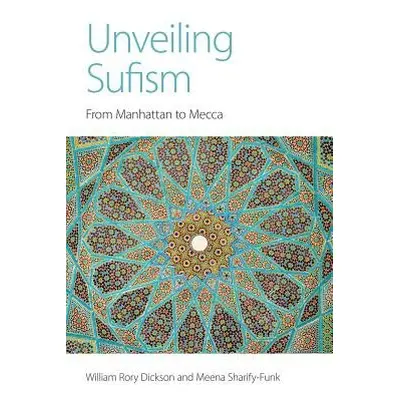 Unveiling Sufism - Dickson, William Rory a Sharify-Funk, Meena