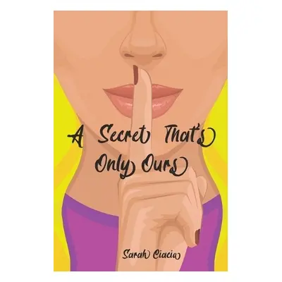 Secret That's Only Ours - Ciacia, Sarah