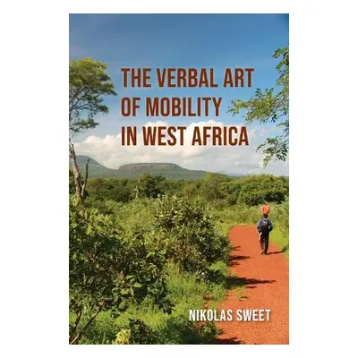 Verbal Art of Mobility in West Africa - Sweet, Nikolas