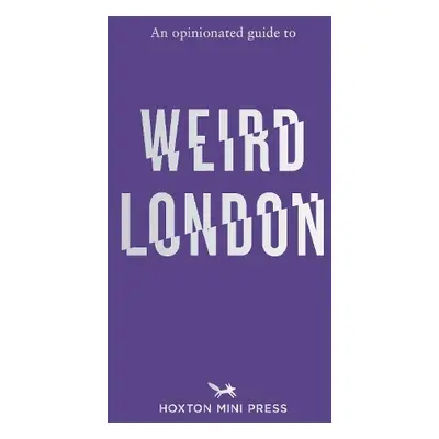 Opinionated Guide to Weird London - Howells, Tom