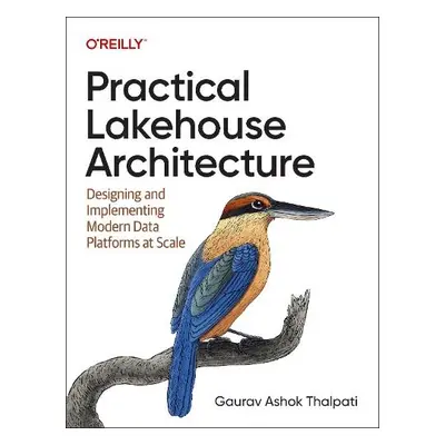 Practical Lakehouse Architecture - Thalpati, Gaurav Ashok