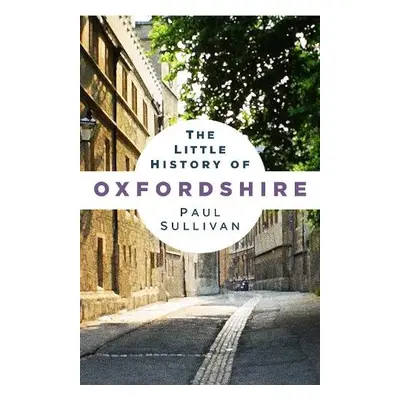 Little History of Oxfordshire - Sullivan, Paul