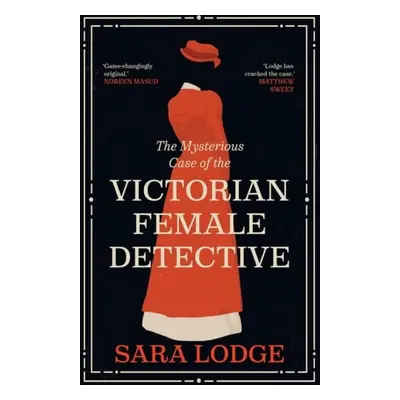 Mysterious Case of the Victorian Female Detective - Lodge, Sara