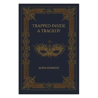 Trapped Inside a Tragedy - Kennedy, Adria