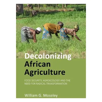 Decolonizing African Agriculture - Moseley, Prof. William G. (Macalester College)