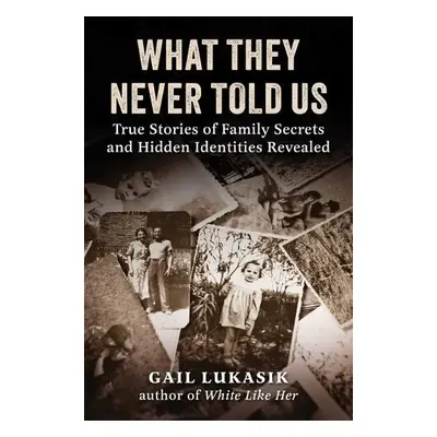 What They Never Told Us - Lukasik, Gail