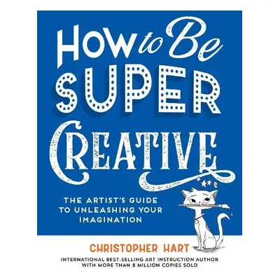 How to Be Super Creative - Hart, Christopher