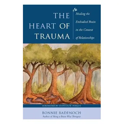 Heart of Trauma - Badenoch, Bonnie (Center for Brain-Wise Living)