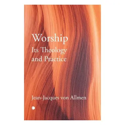 Worship, Its Theology and Practice - Allmen, J.J. Von