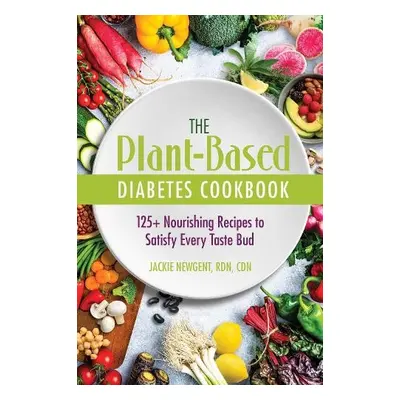 Plant-Based Diabetes Cookbook - Newgent, RDN, CDN, Jackie