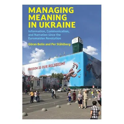 Managing Meaning in Ukraine - Bolin, Goran a Stahlberg, Per