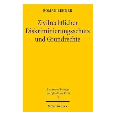 Zivilrechtlicher Diskriminierungsschutz und Grundrechte - Lehner, Roman