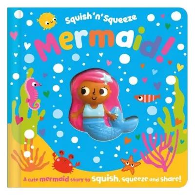 Squish 'n' Squeeze Mermaid! - Hainsby, Christie