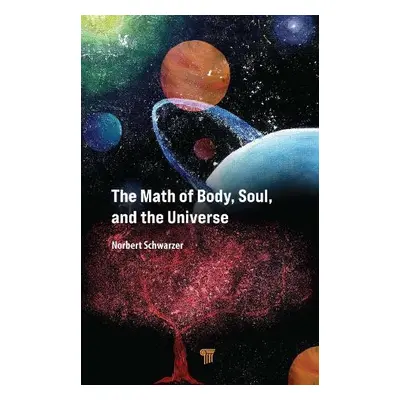 Math of Body, Soul, and the Universe - Schwarzer, Norbert