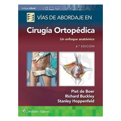 Vias de abordaje de cirugia ortopedica. Un enfoque anatomico - de Boer, Dr. Piet, MD a Buckley, 