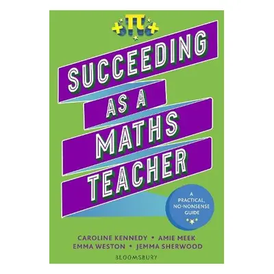 Succeeding as a Maths Teacher - Sherwood, Jemma a Meek, Amie a Kennedy, Caroline a Weston, Emma