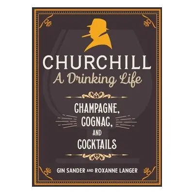 Churchill: A Drinking Life - Sander, Gin a Langer, Roxanne