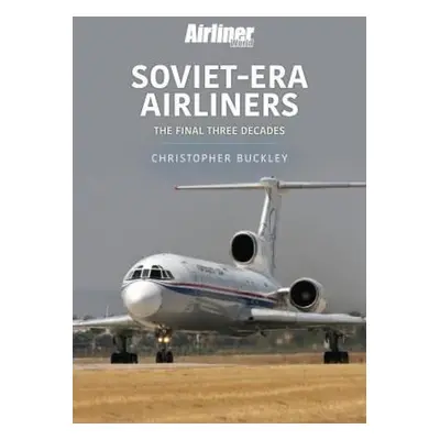 Soviet-Era Airliners - Buckley, Chris