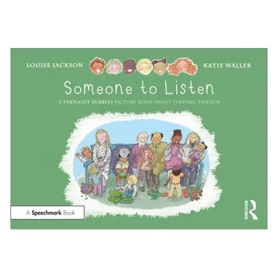 Someone to Listen: A Thought Bubbles Picture Book About Finding Friends - Jackson, Louise