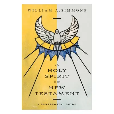 Holy Spirit in the New Testament – A Pentecostal Guide - Simmons, William A.