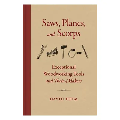 Saws, Planes, and Scorps - Heim, David