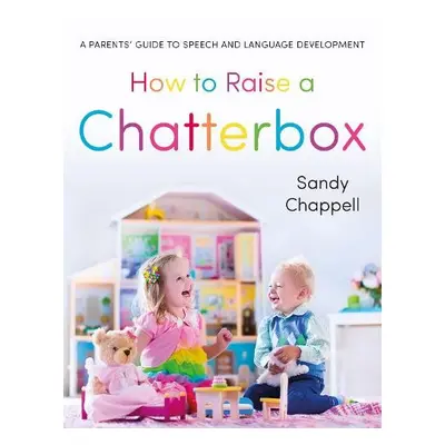 How to Raise a Chatterbox - Chappell, Sandra