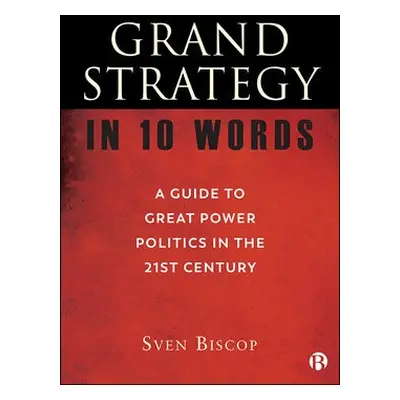 Grand Strategy in 10 Words - Biscop, Sven (Royal Institute for International Relations in Brusse