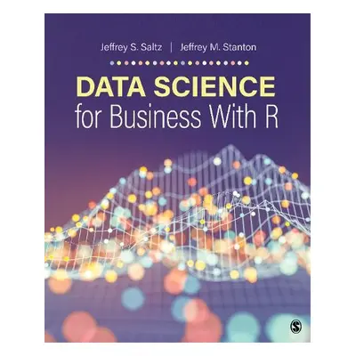 Data Science for Business With R - Saltz, Jeffrey S. (Syracuse University, USA) a Stanton, Jeffr