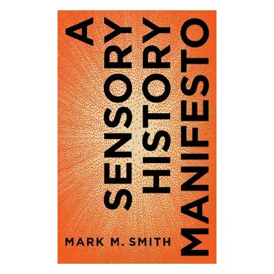 Sensory History Manifesto - Smith, Mark M. (University of South Carolina)