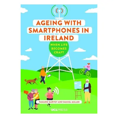 Ageing with Smartphones in Ireland - Garvey, Pauline a Miller, Daniel