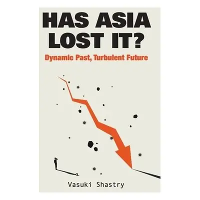 Has Asia Lost It?: Dynamic Past, Turbulent Future - Shastry, Vasuki (Chatham House, Uk)