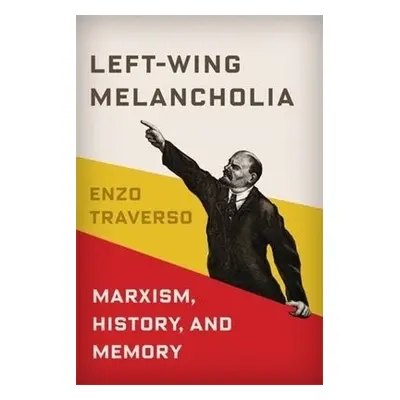 Left-Wing Melancholia - Traverso, Enzo (Susan and Barton Winokur Professor in the Humanities, Co