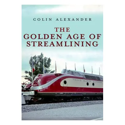 Golden Age of Streamlining - Alexander, Colin