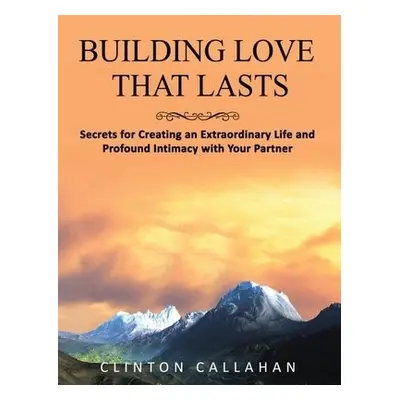 Building Love That Lasts - Callahan, Clinton (Clinton Callahan)