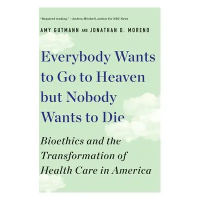 Everybody Wants to Go to Heaven but Nobody Wants to Die - Gutmann, Amy (University of Pennsylvan