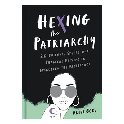 Hexing the Patriarchy - Gore, Ariel