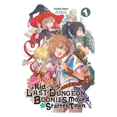 Suppose a Kid from the Last Dungeon Boonies Moved to a Starter Town, Vol. 1 (light novel) - Sato