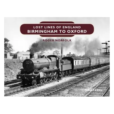 Lost Lines of England: Birmingham to Oxford - Norfolk, Roger