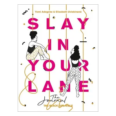 Slay In Your Lane: The Journal - Adegoke, Yomi a Uviebinene, Elizabeth