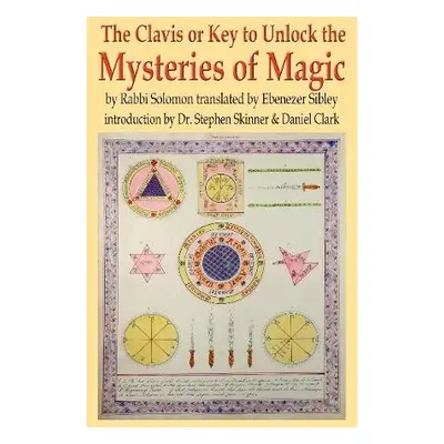 Clavis or Key to Unlock the MYSTERIES OF MAGIC - Skinner, Dr Stephen a Clark, Daniel