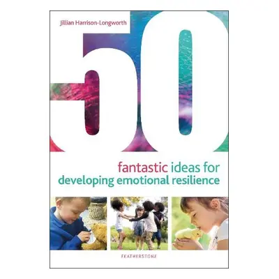 50 Fantastic Ideas for Developing Emotional Resilience - Harrison-Longworth, Jillian