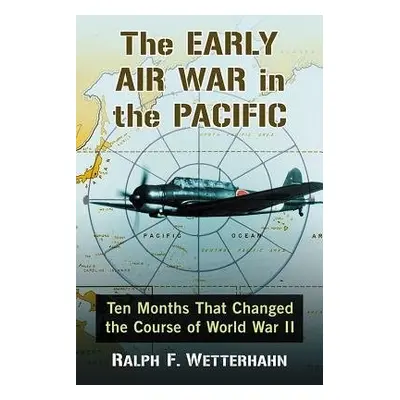 Early Air War in the Pacific - Wetterhahn, Ralph F.