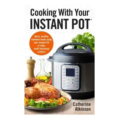 Cooking With Your Instant Pot - Atkinson, Catherine