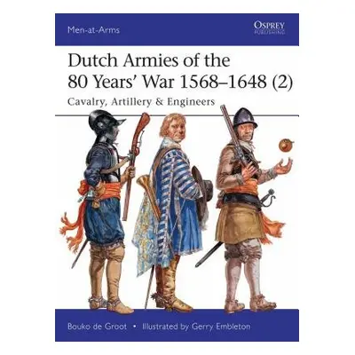 Dutch Armies of the 80 Years’ War 1568–1648 (2) - Groot, Bouko de