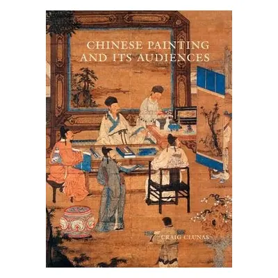 Chinese Painting and Its Audiences - Clunas, Craig