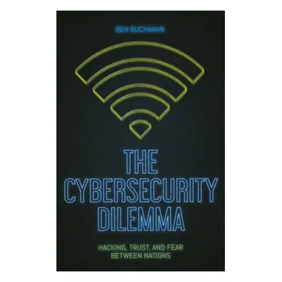 Cybersecurity Dilemma - Buchanan, Ben