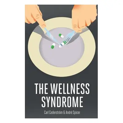 Wellness Syndrome - Cederstrom, Carl (Stockholm University) a Spicer, Andre (City University Lon