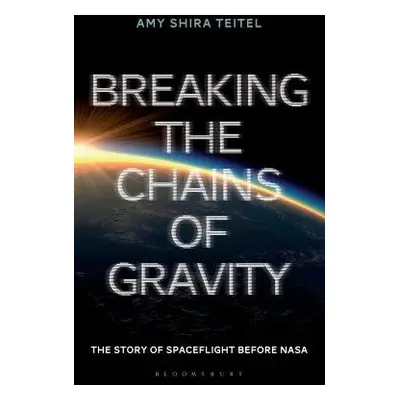 Breaking the Chains of Gravity - Teitel, Amy Shira