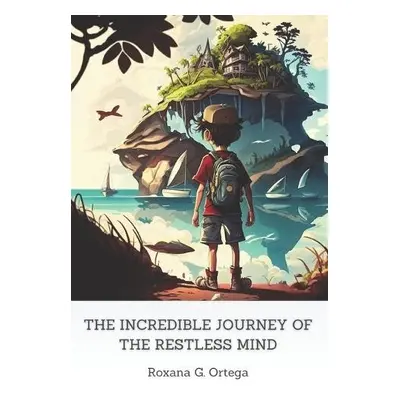 Incredible Journey of the Restless Mind - G Ortega, Roxana