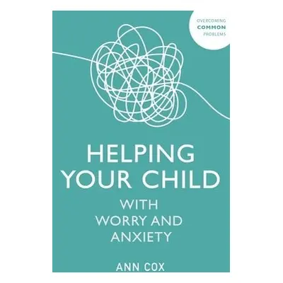 Helping Your Child with Worry and Anxiety - Cox, Ann